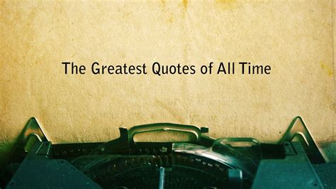 Top 500 Greatest Quotes Of All Time.